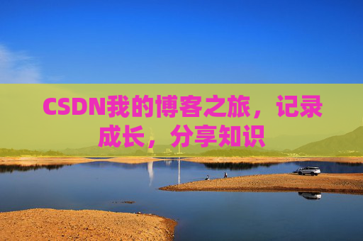 CSDN我的博客之旅，记录成长，分享知识